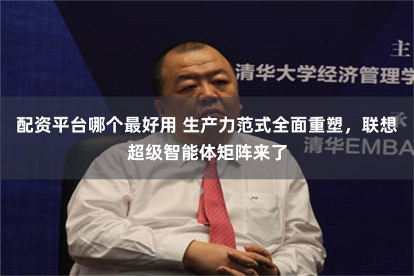 配资平台哪个最好用 生产力范式全面重塑，联想超级智能体矩阵来了