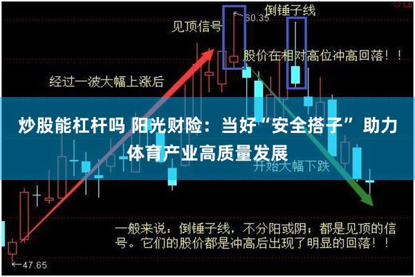 炒股能杠杆吗 阳光财险：当好“安全搭子” 助力体育产业高质量发展