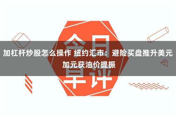 加杠杆炒股怎么操作 纽约汇市：避险买盘推升美元 加元获油价提振